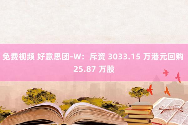 免费视频 好意思团-W：斥资 3033.15 万港元回购 2